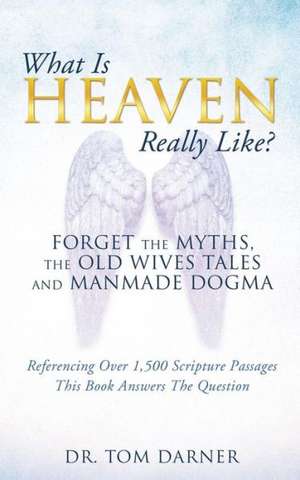 What Is Heaven Really Like? de Dr Tom Darner