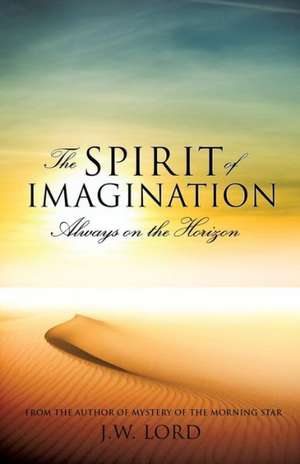 The Spirit of Imagination: Always on the Horizon de J. W. Lord