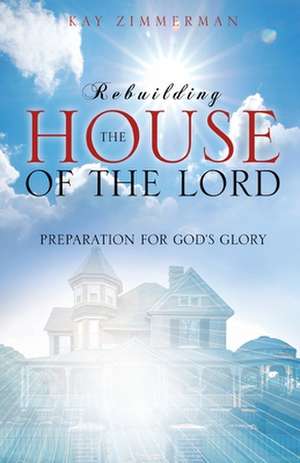 Rebuilding the House of the Lord de Kay Zimmerman