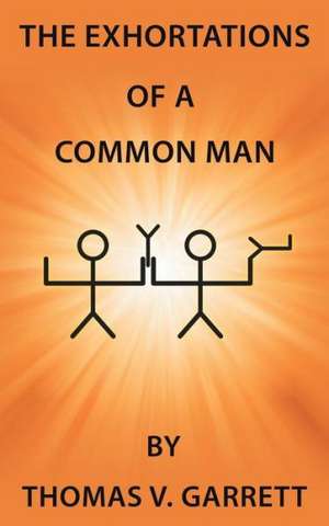 The Exhortations of a Common Man de Thomas V. Garrett