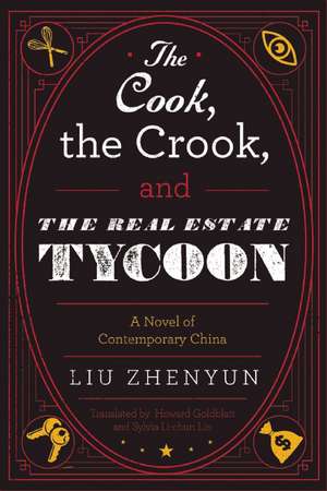 The Cook, the Crook, and the Real Estate Tycoon: A Novel of Contemporary China de Liu Zhenyun