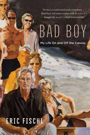 Bad Boy: My Life On and Off the Canvas de Eric Fischl