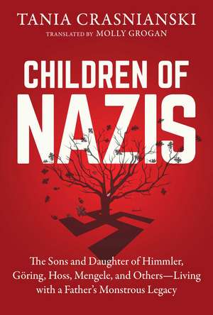 Children of Nazis: The Sons and Daughters of Himmler, Göring, Höss, Mengele, and Others— Living with a Father's Monstrous Legacy de Tania Crasnianski