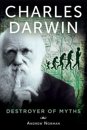 Charles Darwin: Destroyer of Myths de Andrew Norman