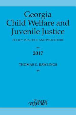 Georgia Child Welfare and Juvenile Justice 2017 de Thomas C. Rawlings