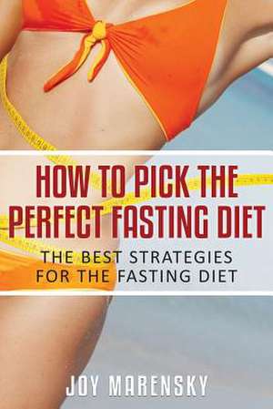 How to Pick the Perfect Fasting Diet de Joy Marensky