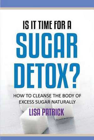 Is It Time for a Sugar Detox? de Lisa Patrick