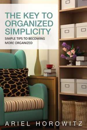 The Key to Organized Simplicity de Ariel Horowitz