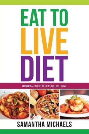 Eat to Live Diet Reloaded de Samantha Michaels