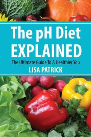 The PH Diet Explained de Lisa Patrick