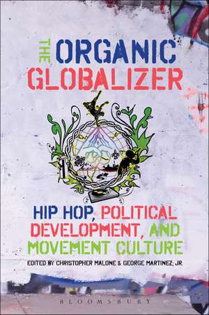 The Organic Globalizer: Hip Hop, Political Development, and Movement Culture de Dr Christopher Malone