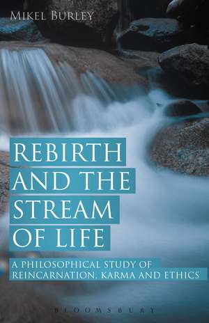 Rebirth and the Stream of Life: A Philosophical Study of Reincarnation, Karma and Ethics de Dr. Mikel Burley