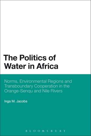 The Politics of Water in Africa: Norms, Environmental Regions and Transboundary Cooperation in the Orange-Senqu and Nile Rivers de Dr. Inga M. Jacobs