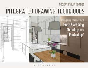 Integrated Drawing Techniques: Designing Interiors with Hand Sketching, SketchUp, and Photoshop de Robert Philip Gordon