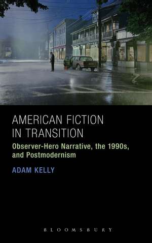 American Fiction in Transition: Observer-Hero Narrative, the 1990s, and Postmodernism de Dr. Adam Kelly