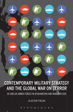 Contemporary Military Strategy and the Global War on Terror: US and UK Armed Forces in Afghanistan and Iraq 2001-2012 de Professor Alastair Finlan