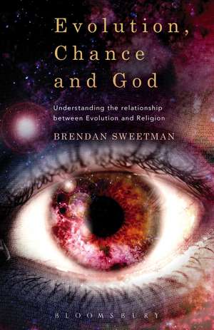 Evolution, Chance, and God: Understanding the Relationship between Evolution and Religion de Dr Brendan Sweetman