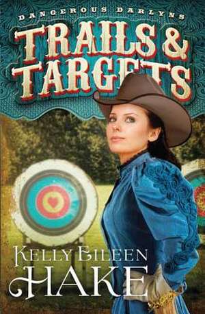 Trails and Targets: Dangerous Darlyns de Kelly Eileen Hake