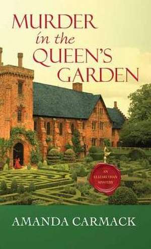 Murder in the Queen's Garden an Elizabethan Mystery de Amanda Carmack