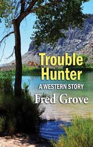 Trouble Hunter: A Western Story de Fred Grove