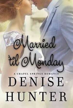 Married 'Til Monday: A Chapel Springs Romance de Denise Hunter