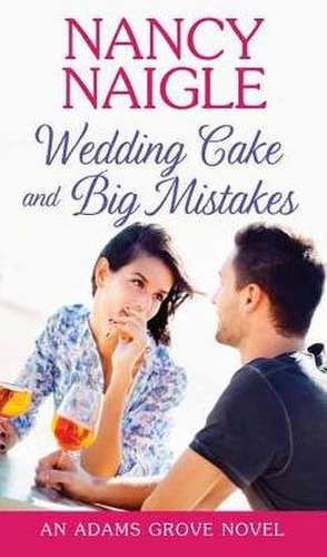 Wedding Cake and Big Mistakes: An Adams Grove Novel de Nancy Naigle