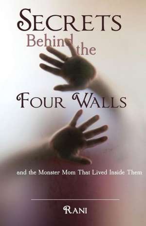 Secrets Behind the Four Walls and the Monster Mom That Lived Inside Them de Rani