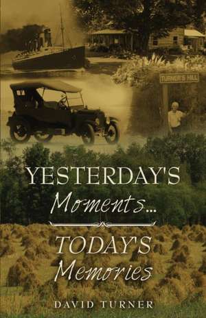 Yesterday's Moments... Today's Memories de David Turner