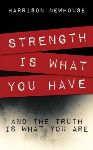 Strength Is What You Have de Harrison Newhouse