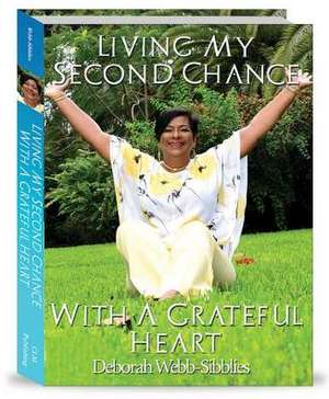 Living My Second Chance with a Grateful Heart: The Spiritual Journey from a Clinical Death Experience de D. Webb-Sibblies