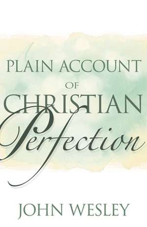 Plain Account of Christian Perfection de John Wesley