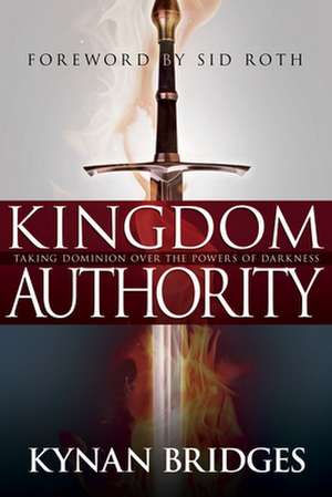 Kingdom Authority: Taking Dominion Over the Powers of Darkness de Kynan Bridges