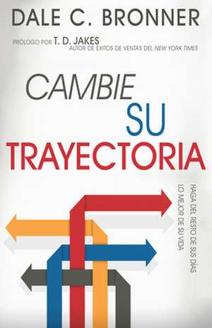 Cambie Su Trayectoria: Como Lograr Mejorar Su Vida = Changing Your Trajectory de Dale Bronner