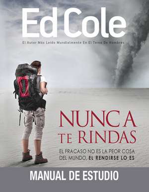 Nunca Te Rindas Manuel de Estudio: El Fracaso No Es Peor Cosa del Mundo, El Rendirse Lo Es de Edwin Cole