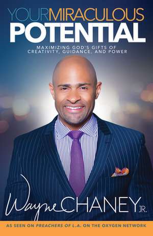 Your Miraculous Potential: Maximizing God's Gifts of Creativity, Guidance, and Power de Wayne Chaney