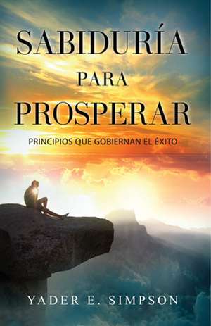 Span-Wisdom to Prosper: Principles That Govern Success de Yader Simpson