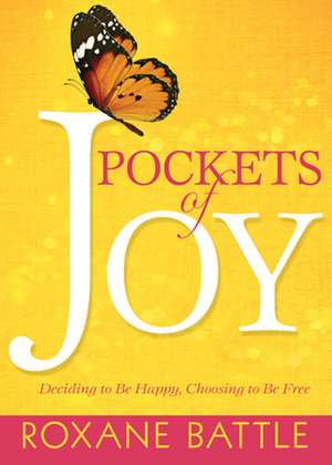 Pockets of Joy: Deciding to Be Happy, Choosing to Be Free de Roxane Battle