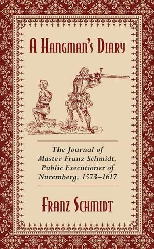 A Hangman's Diary: The Journal of Master Franz Schmidt, Public Executioner of Nuremberg, 1573-1617 de Franz Schmidt