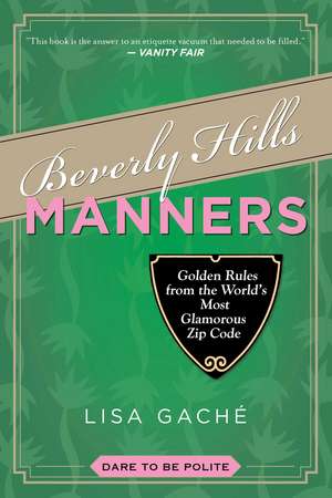 Beverly Hills Manners: Golden Rules from the World's Most Glamorous Zip Code de Lisa Gache