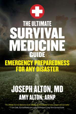 The Ultimate Survival Medicine Guide: Emergency Preparedness for ANY Disaster de Joseph Alton M.D.