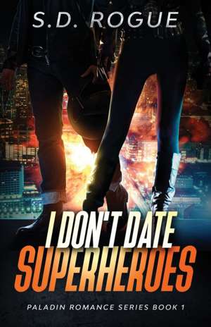 I Don't Date Superheroes de S. D. Rogue