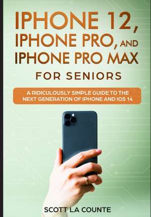 iPhone 12, iPhone Pro, and iPhone Pro Max For Senirs de Scott La Counte