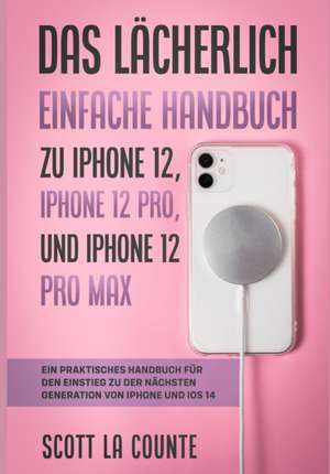 La Counte, S: Lächerlich Einfache Handbuch zu iPhone 12, iPh