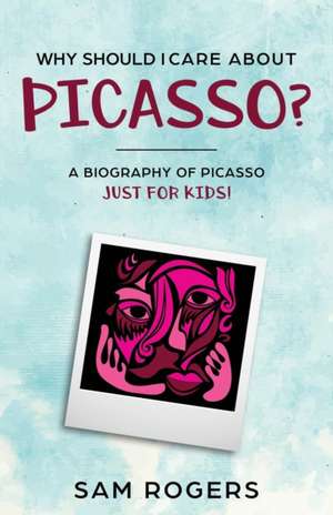 Why Should I Care About Picasso? de Sam Rogers