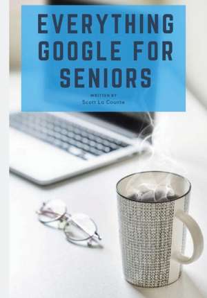 Everything Google for Seniors de Scott La Counte