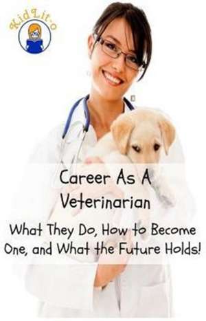 Career As A Veterinarian: What They Do, How to Become One, and What the Future Holds! de Brian Rodgers