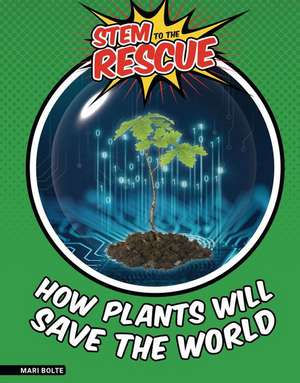 How Plants Will Save the World de Mari Bolte