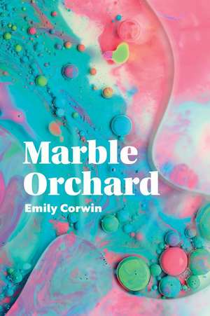 Marble Orchard: Poems de Emily Corwin