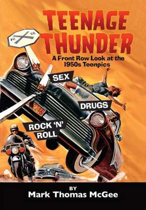 Teenage Thunder - A Front Row Look at the 1950s Teenpics de Mark Thomas McGee