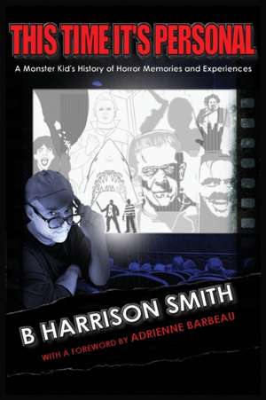 This Time It's Personal - A Monster Kid's History of Horror Memories and Experiences de B. Harrison Smith